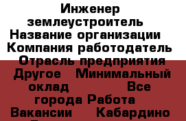 Инженер-землеустроитель › Название организации ­ Компания-работодатель › Отрасль предприятия ­ Другое › Минимальный оклад ­ 12 000 - Все города Работа » Вакансии   . Кабардино-Балкарская респ.